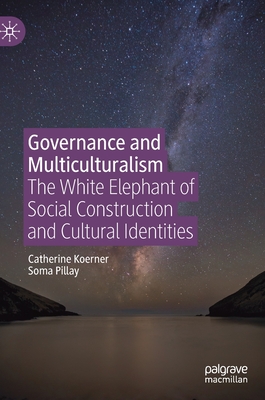 Governance and Multiculturalism: The White Elephant of Social Construction and Cultural Identities - Koerner, Catherine, and Pillay, Soma