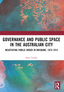 Governance and Public Space in the Australian City: Negotiating Public Order in Brisbane, 1875-1914