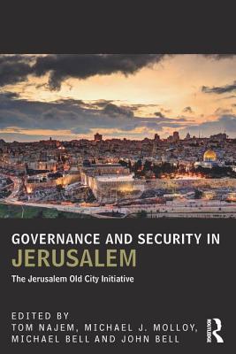 Governance and Security in Jerusalem: The Jerusalem Old City Initiative - Najem, Tom (Editor), and Molloy, Michael (Editor), and Bell, Michael (Editor)