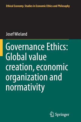 Governance Ethics: Global Value Creation, Economic Organization and Normativity - Wieland, Josef