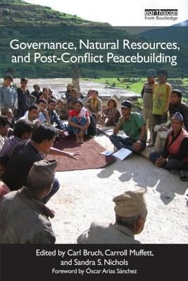 Governance, Natural Resources and Post-Conflict Peacebuilding - Bruch, Carl (Editor), and Muffett, Carroll (Editor), and Nichols, Sandra (Editor)