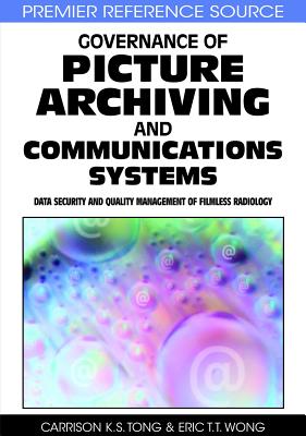 Governance of Picture Archiving and Communications Systems: Data Security and Quality Management of Filmless Radiology - Tong, Carrison K S, and Wong, Eric T T