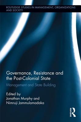 Governance, Resistance and the Post-Colonial State: Management and State Building - Murphy, Jonathan (Editor), and Jammulamadaka, Nimruji (Editor)