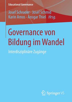 Governance Von Bildung Im Wandel: Interdisziplinare Zugange - Schrader, Josef (Editor), and Schmid, Josef, Dr. (Editor), and Amos, Karin (Editor)