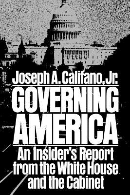 Governing America - Califano, Joseph A, Jr., and Joseph, A Califano, Jr.
