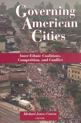 Governing American Cities: Inter-Ethnic Coalitions, Competition, and Conflict - Jones-Correa, Michael (Editor)