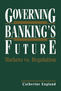 Governing Banking's Future: Markets vs. Regulation