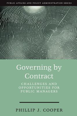 Governing by Contract: Challenges and Opportunities for Public Managers - Cooper, Phillip J