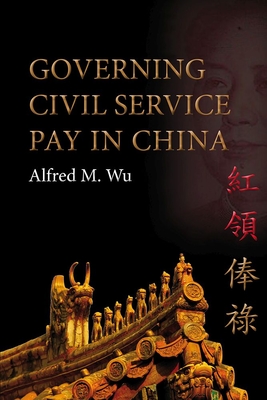 Governing Civil Service Pay in China - Wu, Alfred M.