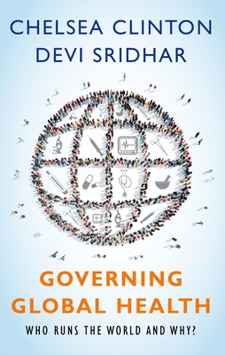 Governing Global Health: Who Runs the World and Why? - Clinton, Chelsea, and Sridhar, Devi