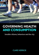 Governing Health and Consumption: Sensible Citizens, Behaviour and the City