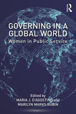 Governing in a Global World: Women in Public Service - D'Agostino, Maria J. (Editor), and Rubin, Marilyn Marks (Editor)