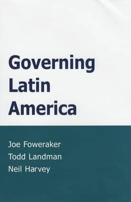 Governing Latin America - Foweraker, Joe, and Landman, Todd, and Harvey, Neil