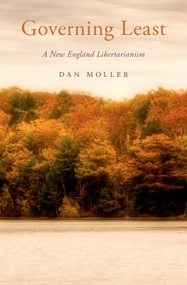 Governing Least: A New England Libertarianism - Moller, Dan