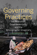 Governing Practices: Neoliberalism, Governmentality, and the Ethnographic Imaginary