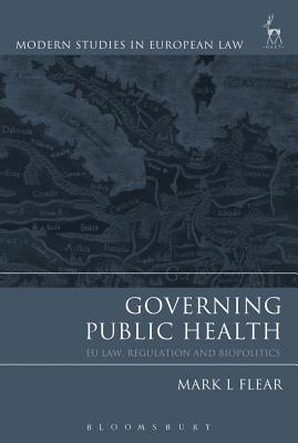 Governing Public Health: EU Law, Regulation and Biopolitics - Flear, Mark L