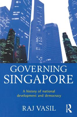 Governing Singapore: Democracy and National Development - Vasil, Raj