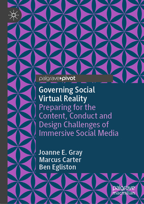 Governing Social Virtual Reality: Preparing for the Content, Conduct and Design Challenges of Immersive Social Media - Gray, Joanne E., and Carter, Marcus, and Egliston, Ben