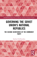 Governing the Soviet Union's National Republics: The Second Secretaries of the Communist Party