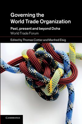 Governing the World Trade Organization: Past, Present and Beyond Doha - Cottier, Thomas (Editor), and Elsig, Manfred (Editor)