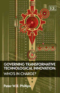 Governing Transformative Technological Innovation: Who's in Charge? - Phillips, Peter W B