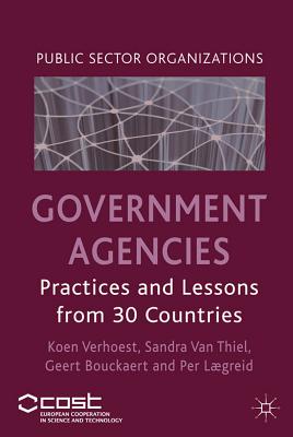 Government Agencies: Practices and Lessons from 30 Countries - Verhoest, K. (Editor), and Thiel, S. Van (Editor), and Bouckaert, G. (Editor)
