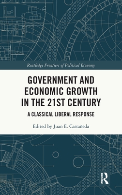 Government and Economic Growth in the 21st Century: A Classical Liberal Response - Castaeda, Juan E (Editor)