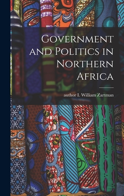 Government and Politics in Northern Africa - Zartman, I William Author (Creator)