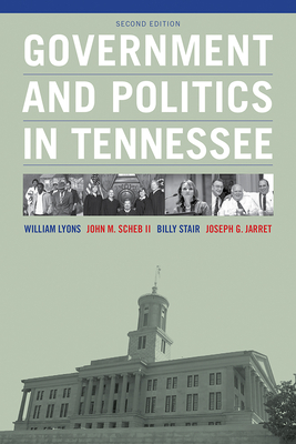 Government and Politics in Tennessee - Lyons, William, and Scheb, John M II, and Stair, Billy