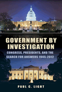 Government by Investigation: Congress, Presidents, and the Search for Answers, 1945?2012