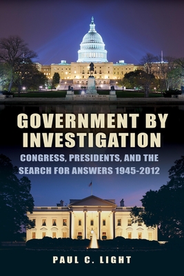 Government by Investigation: Congress, Presidents, and the Search for Answers, 1945?2012 - Light, Paul C