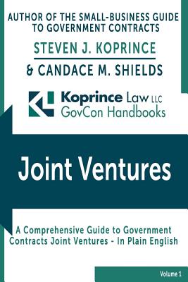 Government Contracts Joint Ventures: Koprince Law LLC GovCon Handbooks - Shields, Candace M, and Koprince, Steven J