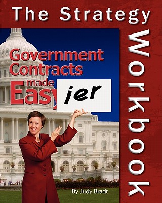 Government Contracts Made Easier: The Strategy Workbook: A Companion To The Original Handbook - Bradt, Judy
