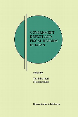 Government Deficit and Fiscal Reform in Japan - Ihori, Toshihiro (Editor), and Sato, Masakazu (Editor)