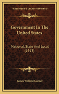 Government in the United States: National, State and Local (1913)