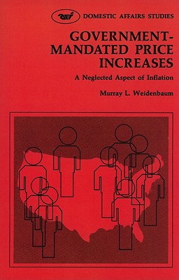 Government Mandated Price Increases: A Neglected Aspect of Inflation - Weidenbaum, Murray L