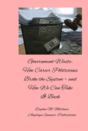 Government Waste: How Career Politicians Broke the System and How We Can Take It Back