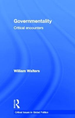 Governmentality: Critical Encounters - Walters, William