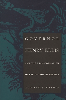 Governor Henry Ellis and the Transformation of British North America - Cashin, Edward J