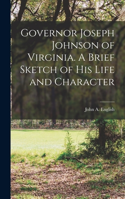 Governor Joseph Johnson of Virginia. A Brief Sketch of his Life and Character - English, John a