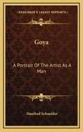 Goya: A Portrait of the Artist as a Man