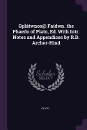 Gplatwnos@ Faidwn. the Phaedo of Plato, Ed. with Intr. Notes and Appendices by R.D. Archer-Hind