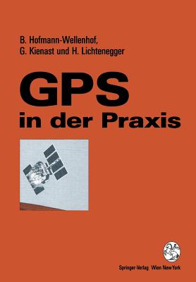 GPS in Der Praxis - Hofmann-Wellenhof, Bernhard, and Kienast, Gerhard, and Lichtenegger, Herbert