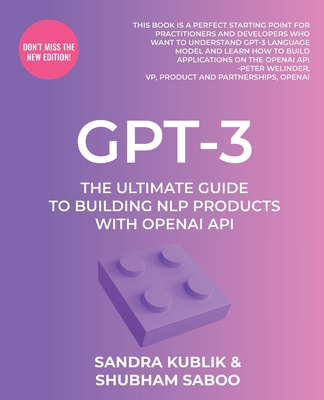 Gpt-3: The Ultimate Guide To Building NLP Products With OpenAI API - Kublik, Sandra, and Saboo, Shubham
