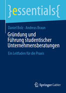 Grndung Und Fhrung Studentischer Unternehmensberatungen: Ein Leitfaden Fr Die PRAXIS