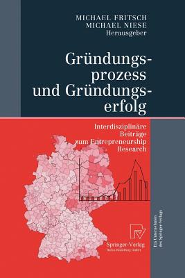 Grndungsprozess und Grndungserfolg: Interdisziplinre Beitrge zum Entrepreneurship Research - Fritsch, Michael (Editor), and Niese, Michael (Editor)