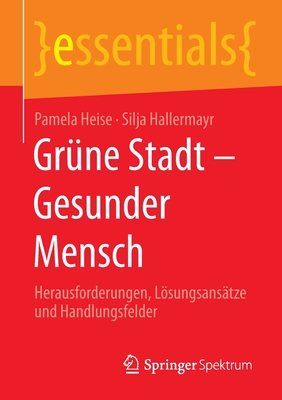 Gr?ne Stadt - Gesunder Mensch: Herausforderungen, Lsungsans?tze und Handlungsfelder - Heise, Pamela, and Hallermayr, Silja