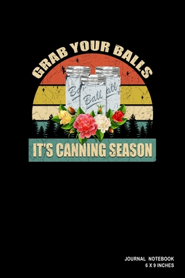 Grab Your Balls It's Canning Season: Notebook, Journal, Or Diary - 110 Blank Lined Pages - 6" X 9" - Matte Finished Soft Cover - Etn89 Notebook Press