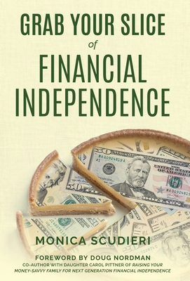 Grab Your Slice of Financial Independence - Scudieri, Monica, and Nordman, Doug (Foreword by)