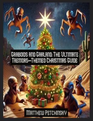 Graboids and Garland: The Ultimate Tremors-Themed Christmas Guide - Petchinsky, Matthew